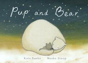 Pup and Bear by Naoko Stoop, Kate Banks
