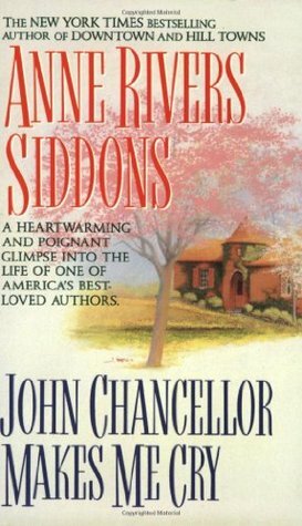 John Chancellor Makes Me Cry by Anne Rivers Siddons