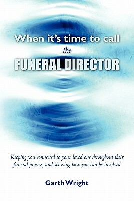 When It's Time to Call the Funeral Director by Garth Wright