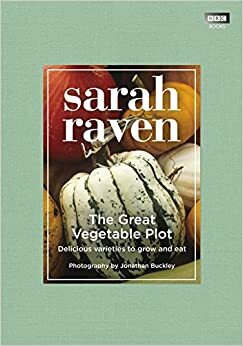 The Great Vegetable Plot: Delicious Varieties to Grow and Eat by Jonathan Buckley, Sarah Raven