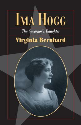 Ima Hogg: The Governor's Daughter by Virginia Bernhard