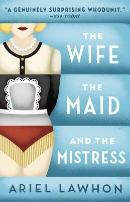 The Wife, the Maid, and the Mistress by Ariel Lawhon