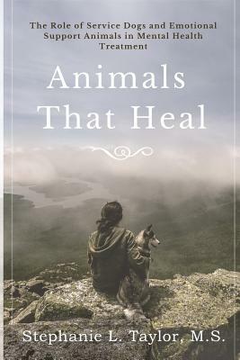Animals That Heal: The Role of Service Dogs and Emotional Support Animals in Mental Health Treatment by Stephanie L. Taylor