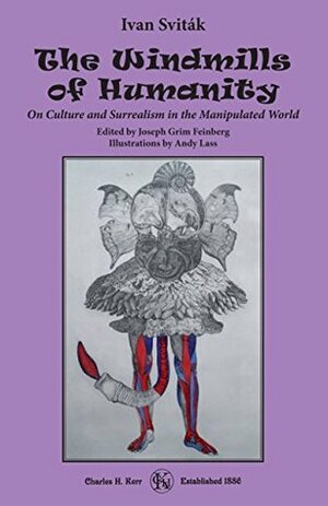 The Windmills of Humanity: On Culture and Surrealism in the Manipulated World by Ivan Svitak, Andy Lass, Joseph Grim Feinberg