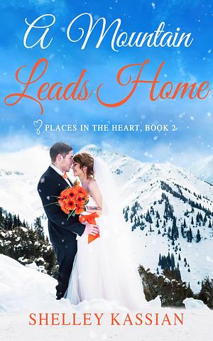 A Mountain Leads Home by Shelley Kassian, Shelley Kassian