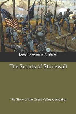 The Scouts of Stonewall: The Story of the Great Valley Campaign by Joseph Alexander Altsheler
