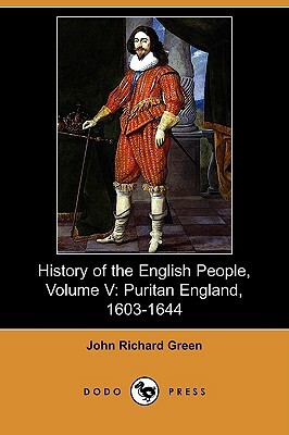 History of the English People, Volume V: Puritan England, 1603-1644 (Dodo Press) by John Richard Green