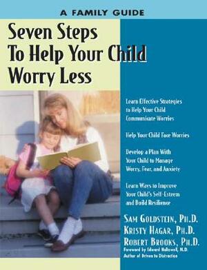 Seven Steps to Help Your Child Worry Less: A Family Guide by Robert Brooks, Kristy Hagar, Sam Goldstein