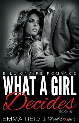 What A Girl Decides (Billionaire Romance) (Book 6) by Third Cousins, Emma Reid