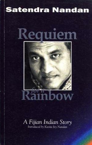 Requiem for a Rainbow: A Fijian Indian Story by Satendra Nandan