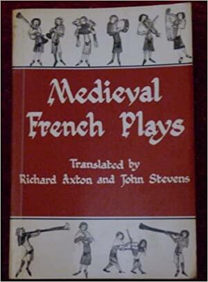 Medieval French Plays by John Stevens, Richard Axton