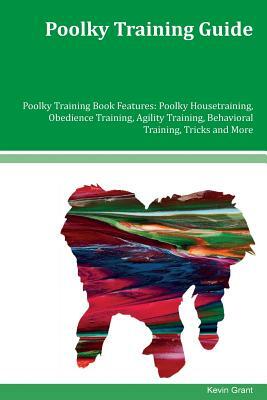 Poolky Training Guide Poolky Training Book Features: Poolky Housetraining, Obedience Training, Agility Training, Behavioral Training, Tricks and More by Kevin Grant