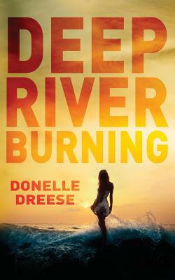 Deep River Burning by Donelle Dreese