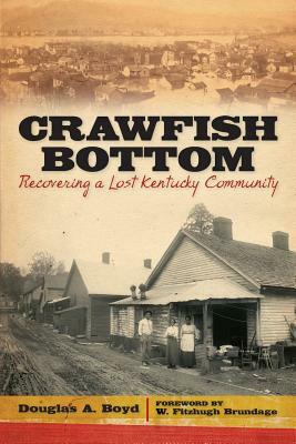 Crawfish Bottom: Recovering a Lost Kentucky Community by Douglas A. Boyd