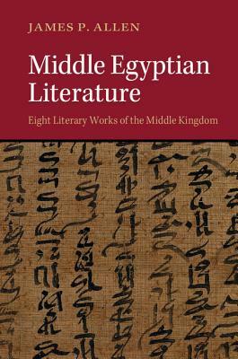 Middle Egyptian Literature: Eight Literary Works of the Middle Kingdom by James P. Allen