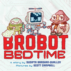 Brobot Bedtime by Scott C., Sudipta Bardhan-Quallen