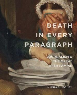 Death in Every Paragraph: Journalism and the Great Irish Famine by Michael Foley