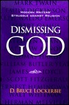 Dismissing God: Modern Writers' Struggle Against Religion by D. Bruce Lockerbie