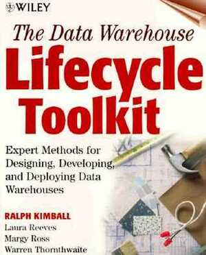 The Data Warehouse Lifecycle Toolkit: Expert Methods for Designing, Developing, and Deploying Data Warehouses by Ralph Kimball, Warren Thornthwaite, Laura Reeves, Margy Ross