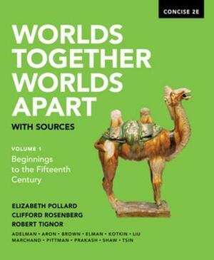 Worlds Together, Worlds Apart with Sources by Elizabeth Pollard, Robert Tignor, Clifford Rosenberg