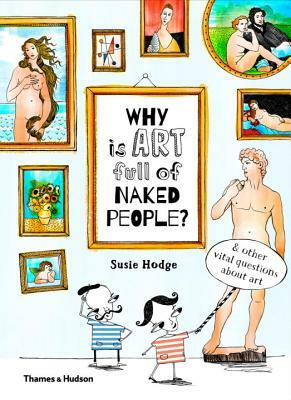 Why Is Art Full of Naked People: And Other Vital Questions about Art by Susie Hodge