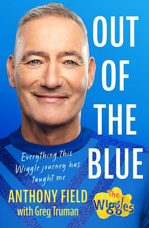 Out of the Blue: Everything this Wiggle journey has taught me by Anthony Field