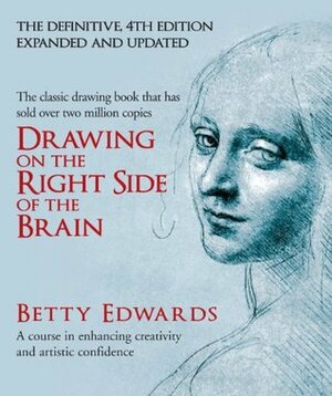Drawing on the Right Side of the Brain: A Course in Enhancing Creativity and Artistic Confidence (Definitive 4th Edition) by Betty Edwards
