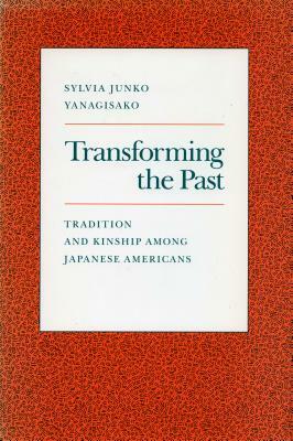 Transforming the Past: Tradition and Kinship Among Japanese Americans by Sylvia Junko Yanagisako