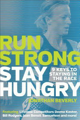 Run Strong Stay Hungry: 9 Keys to Staying the Race by Jonathan Beverly