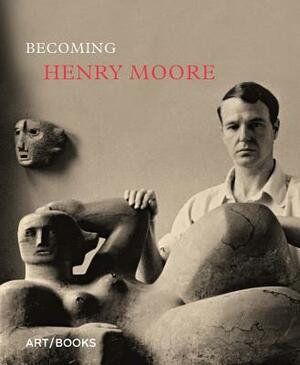 Becoming Henry Moore by 