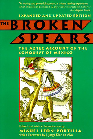 The Broken Spears: The Aztec Account of the Conquest of Mexico by Miguel León-Portilla, J. Jorge Klor De Alva, Lysander Kemp