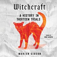 Witchcraft: A History in Thirteen Trials by Marion Gibson