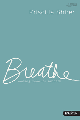 Breathe - Study Journal: Making Room for Sabbath by Priscilla Shirer