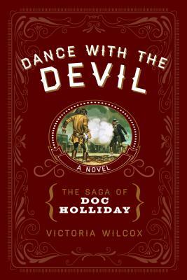 Dance with the Devil: The Saga of Doc Holliday by Victoria Wilcox