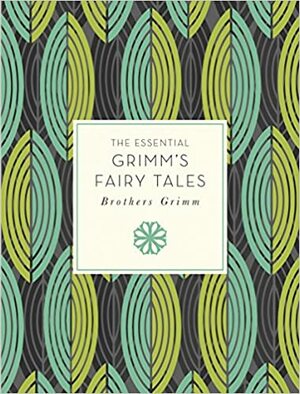 The Essential Grimm's Fairy Tales by Jacob Grimm, Wilhelm Grimm