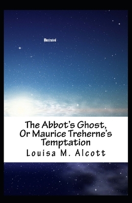 The Abbot's Ghost, or Maurice Treherne's Temptation Illustrated by Louisa May Alcott