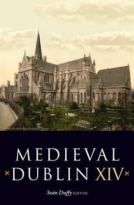 Medieval Dublin XIV: Proceedings of the Friends of Medieval Dublin Symposium 2012 by 