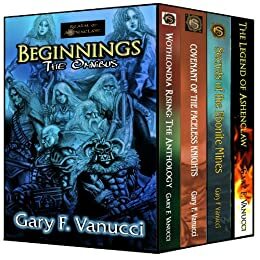 The Beginnings Omnibus: Beginnings 1, 2, 3 & Legend of Ashenclaw novella by Gary F. Vanucci