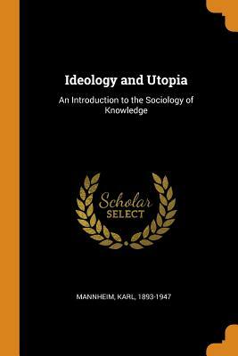 Ideology and Utopia: An Introduction to the Sociology of Knowledge by Karl Mannheim
