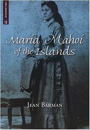 Maria Mahoi of the Islands (Transmontanus, Vol. 13) (Transmontanus, Vol #13) by Jean Barman