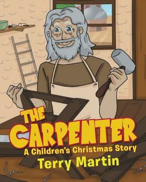 The Carpenter: A Children's Christmas Story by Terry Martin