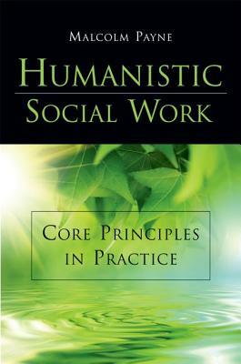 Humanistic Social Work: Core Principles in Practice by Malcolm Payne