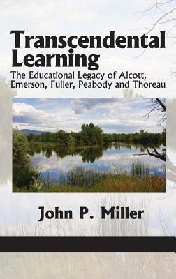 Transcendental Learning: The Educational Legacy of Alcott, Emerson, Fuller, Peabody and Thoreau (Hc) by John P. Miller