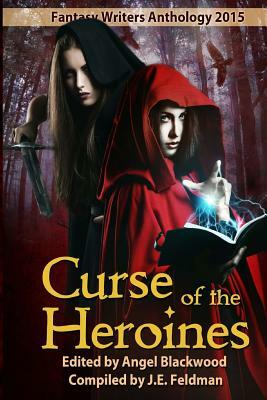 Curse of the Heroines: A Fantasy Writers Group Anthology by J. E. Feldman
