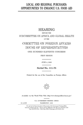 Local and regional purchases: opportunities to enhance U.S. food aid by United Stat Congress, Committee on Foreign Affairs (house), United States House of Representatives