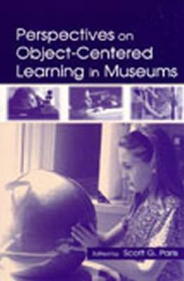 Perspectives on Object-Centered Learning in Museums by Scott G. Paris