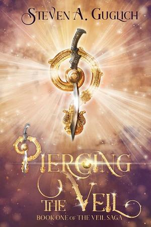 Piercing the Veil: Book One of The Veil Saga by Steven A. Guglich