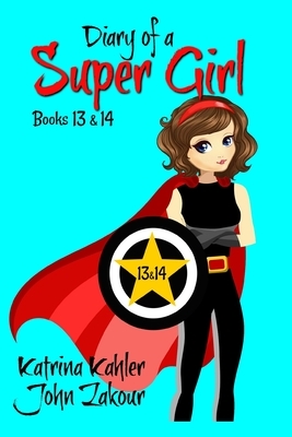 Diary of a Super Girl - Books 13 and 14 by John Zakour, Katrina Kahler