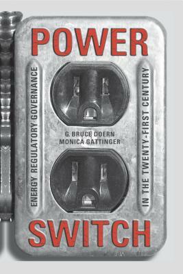 Power Switch: Energy Regulatory Governance in the Twenty-First Century by G. Bruce Doern, Monica Gattinger