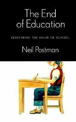 End Of Education, The: Redefining the Value of School by Neil Postman